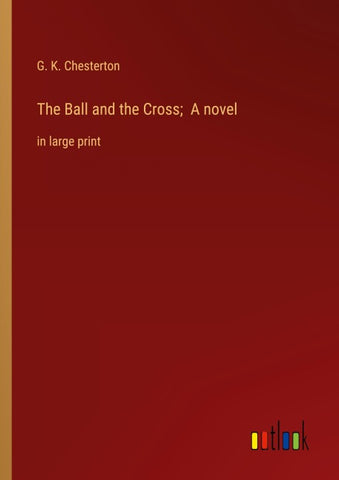 The Ball and the Cross;  A novel