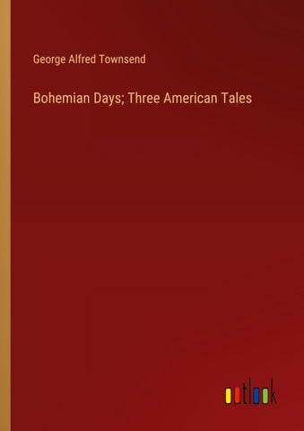 Bohemian Days; Three American Tales