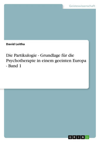 Die Partikulogie - Grundlage für die Psychotherapie in einem geeinten Europa - Band 1