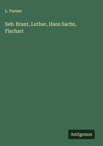 Seb. Brant, Luther, Hans Sachs, Fischart