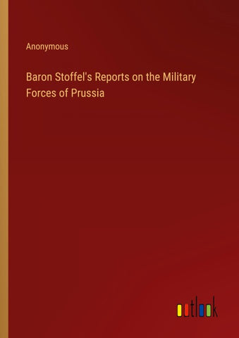 Baron Stoffel's Reports on the Military Forces of Prussia