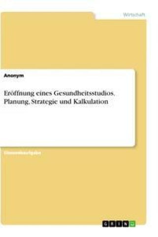 Eröffnung eines Gesundheitsstudios. Planung, Strategie und Kalkulation