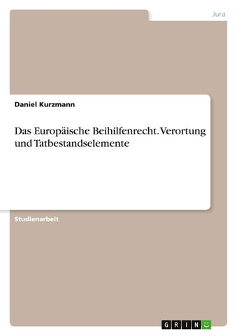 Das Europäische Beihilfenrecht. Verortung und Tatbestandselemente