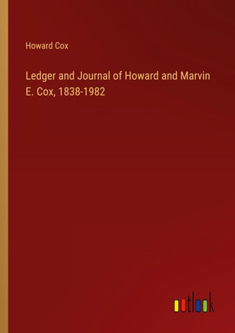 Ledger and Journal of Howard and Marvin E. Cox, 1838-1982