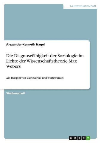 Die Diagnosefähigkeit der Soziologie im Lichte der Wissenschaftstheorie Max Webers