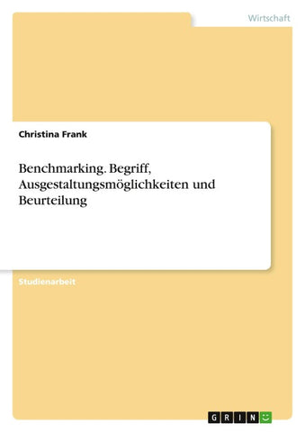 Benchmarking. Begriff, Ausgestaltungsmöglichkeiten und Beurteilung