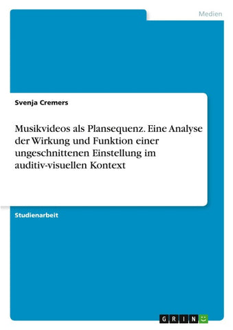 Musikvideos als Plansequenz. Eine Analyse der Wirkung und Funktion einer ungeschnittenen Einstellung im auditiv-visuellen Kontext