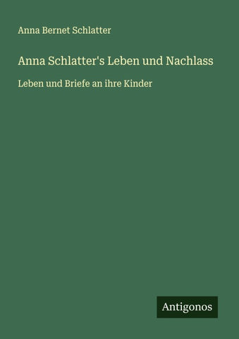 Anna Schlatter's Leben und Nachlass