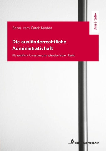 Die ausländerrechtliche Administrativhaft – die rechtliche Umsetzung im schweizerischen Recht