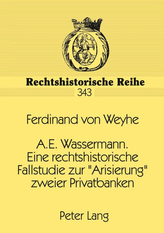 A.E. Wassermann. Eine rechtshistorische Fallstudie zur «Arisierung» zweier Privatbanken