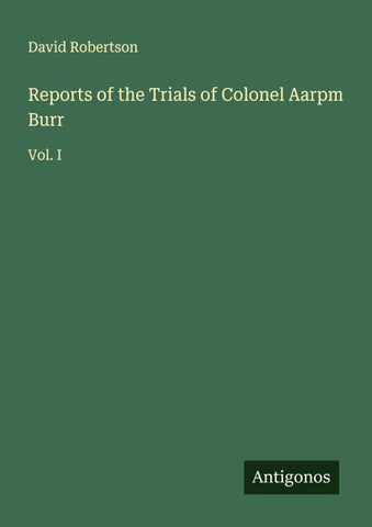 Reports of the Trials of Colonel Aarpm Burr
