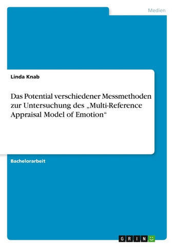Das Potential verschiedener Messmethoden zur Untersuchung des "Multi-Reference Appraisal Model of Emotion"