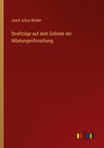 Streifzüge auf dem Gebiete der Nibelungenforschung