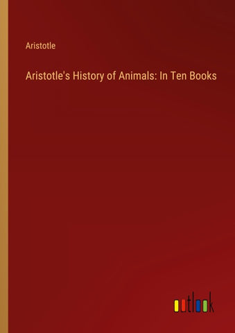 Aristotle's History of Animals: In Ten Books