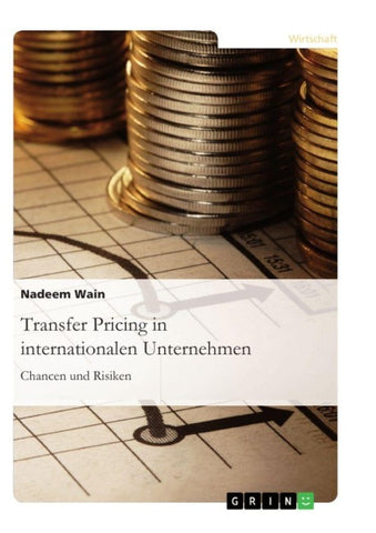 Transfer Pricing in internationalen Unternehmen. Chancen und Risiken