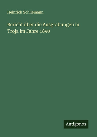 Bericht über die Ausgrabungen in Troja im Jahre 1890