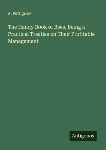 The Handy Book of Bees, Being a Practical Treatise on Their Profitable Management