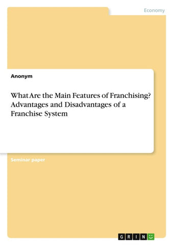 What Are the Main Features of Franchising? Advantages and Disadvantages of a Franchise System
