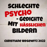 SCHLECHTE PSYCHO-GEDICHTE MIT HÄßLICHEN BILDERN