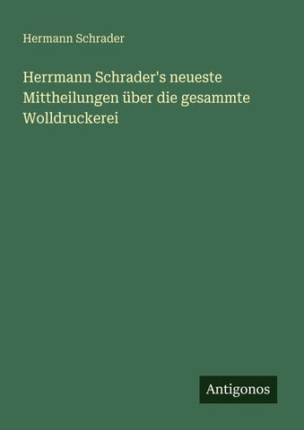 Herrmann Schrader's neueste Mittheilungen über die gesammte Wolldruckerei