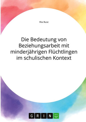 Die Bedeutung von Beziehungsarbeit mit minderjährigen Flüchtlingen im schulischen Kontext