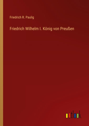 Friedrich Wilhelm I. König von Preußen