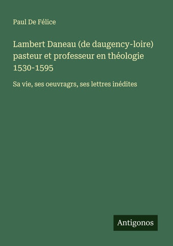 Lambert Daneau (de daugency-loire) pasteur et professeur en théologie 1530-1595