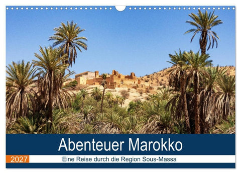 Abenteuer Marokko - eine Reise durch die Region Sous-Massa (Wandkalender 2027 DIN A3 quer), CALVENDO Monatskalender