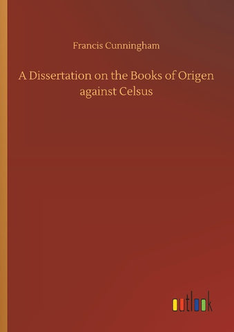 A Dissertation on the Books of Origen against Celsus