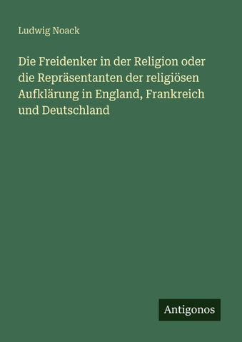 Die Freidenker in der Religion oder die Repräsentanten der religiösen Aufklärung in England, Frankreich und Deutschland