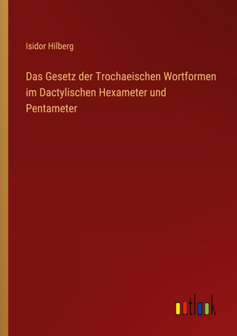 Das Gesetz der Trochaeischen Wortformen im Dactylischen Hexameter und Pentameter