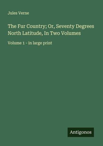 The Fur Country; Or, Seventy Degrees North Latitude, In Two Volumes