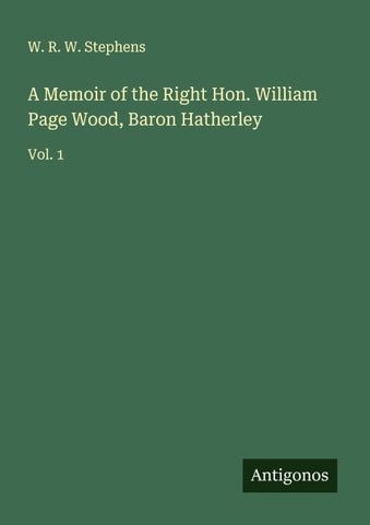 A Memoir of the Right Hon. William Page Wood, Baron Hatherley