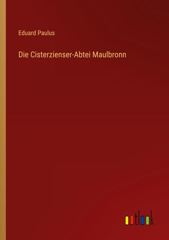 Die Cisterzienser-Abtei Maulbronn