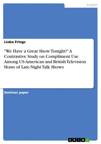 "We Have a Great Show Tonight!" A Contrastive Study on Compliment Use Among US-American and British Television Hosts of Late-Night Talk Shows