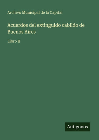 Acuerdos del extinguido cabildo de Buenos Aires