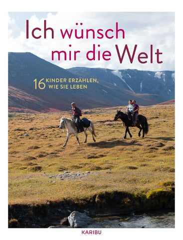Ich wünsch mir die Welt – 16 Kinder erzählen, wie sie leben