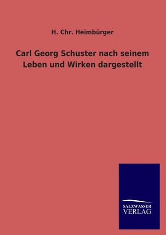 Carl Georg Schuster nach seinem Leben und Wirken dargestellt
