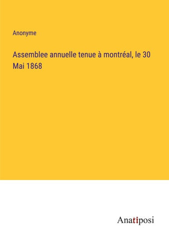 Assemblee annuelle tenue à montréal, le 30 Mai 1868
