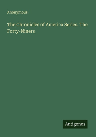 The Chronicles of America Series. The Forty-Niners