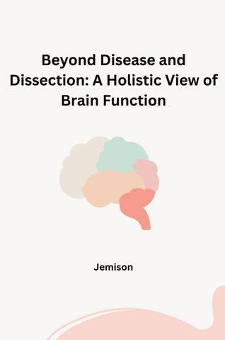 Beyond Disease and Dissection: A Holistic View of Brain Function