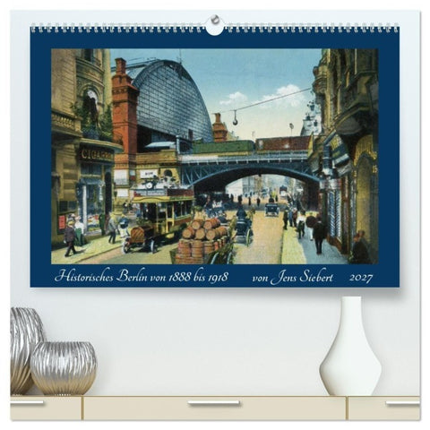 Historisches Berlin von 1888 bis 1918 (hochwertiger Premium Wandkalender 2027 DIN A2 quer), Kunstdruck in Hochglanz