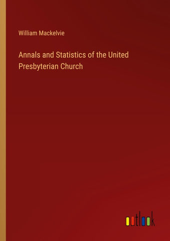 Annals and Statistics of the United Presbyterian Church