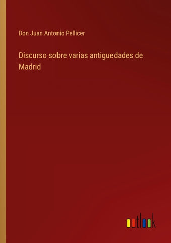 Discurso sobre varias antiguedades de Madrid