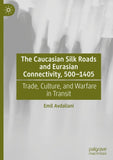 The Caucasian Silk Roads and Eurasian Connectivity, 500-1405