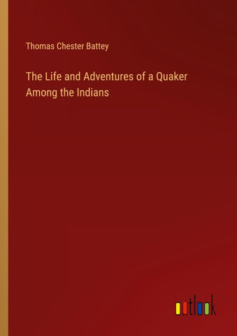 The Life and Adventures of a Quaker Among the Indians