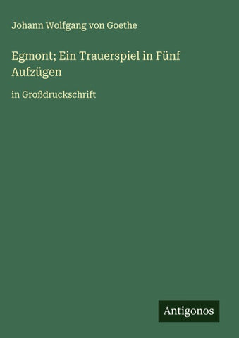 Egmont; Ein Trauerspiel in Fünf Aufzügen