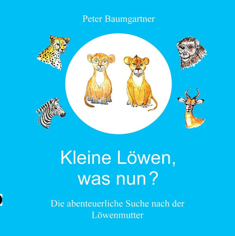 Kleine Löwen, was nun?  Eine Tiergeschichte aus Afrika