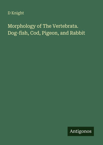 Morphology of The Vertebrata. Dog-fish, Cod, Pigeon, and Rabbit