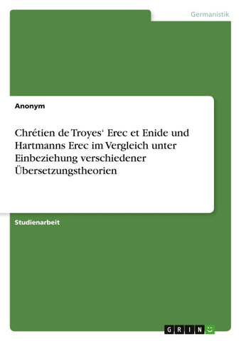 Chrétien de Troyes' Erec et Enide und Hartmanns Erec im Vergleich unter Einbeziehung verschiedener Übersetzungstheorien